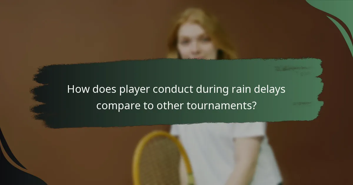 How does player conduct during rain delays compare to other tournaments?