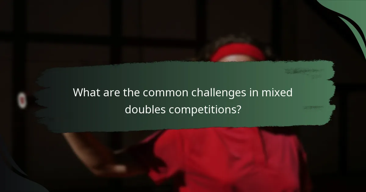 What are the common challenges in mixed doubles competitions?