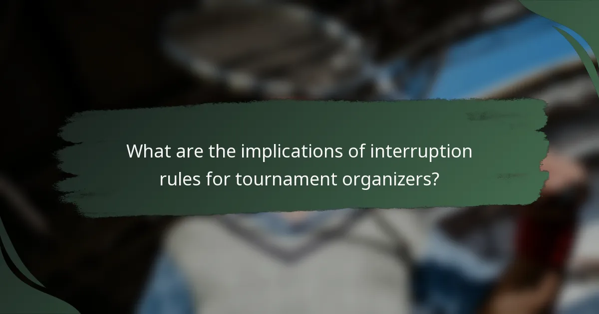 What are the implications of interruption rules for tournament organizers?