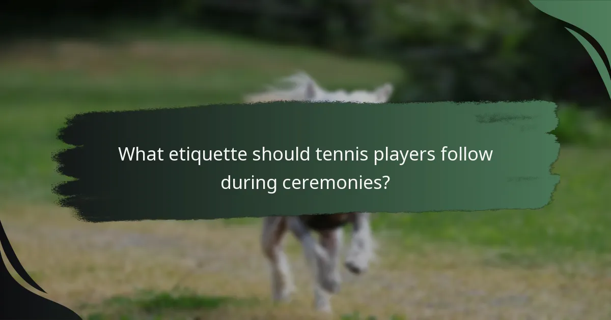 What etiquette should tennis players follow during ceremonies?