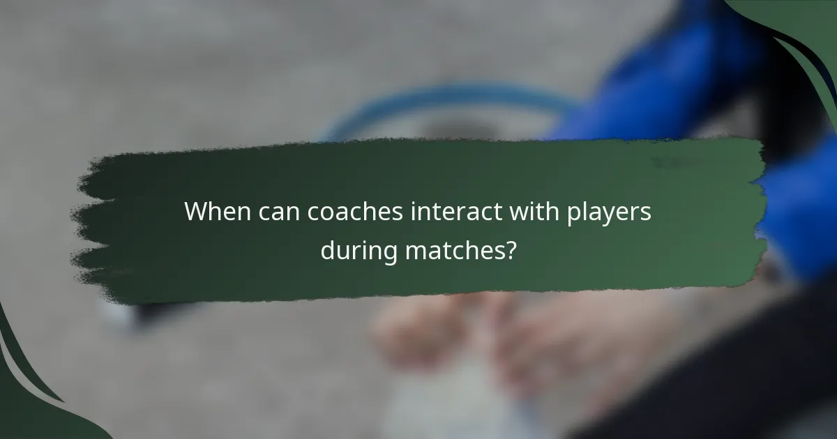 When can coaches interact with players during matches?