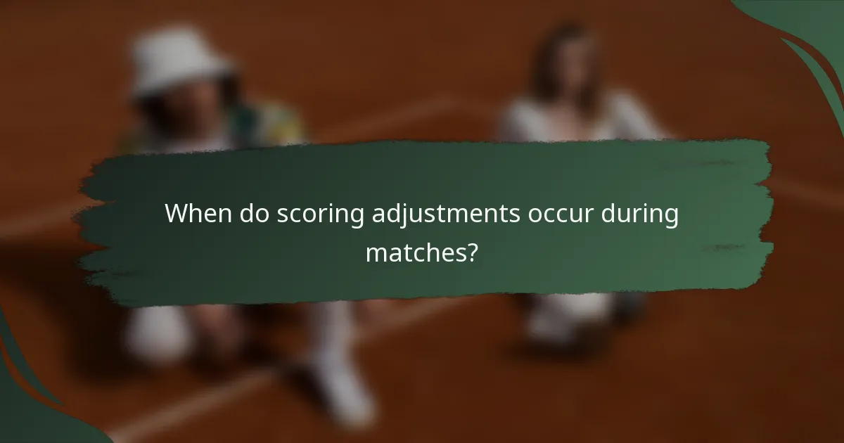 When do scoring adjustments occur during matches?